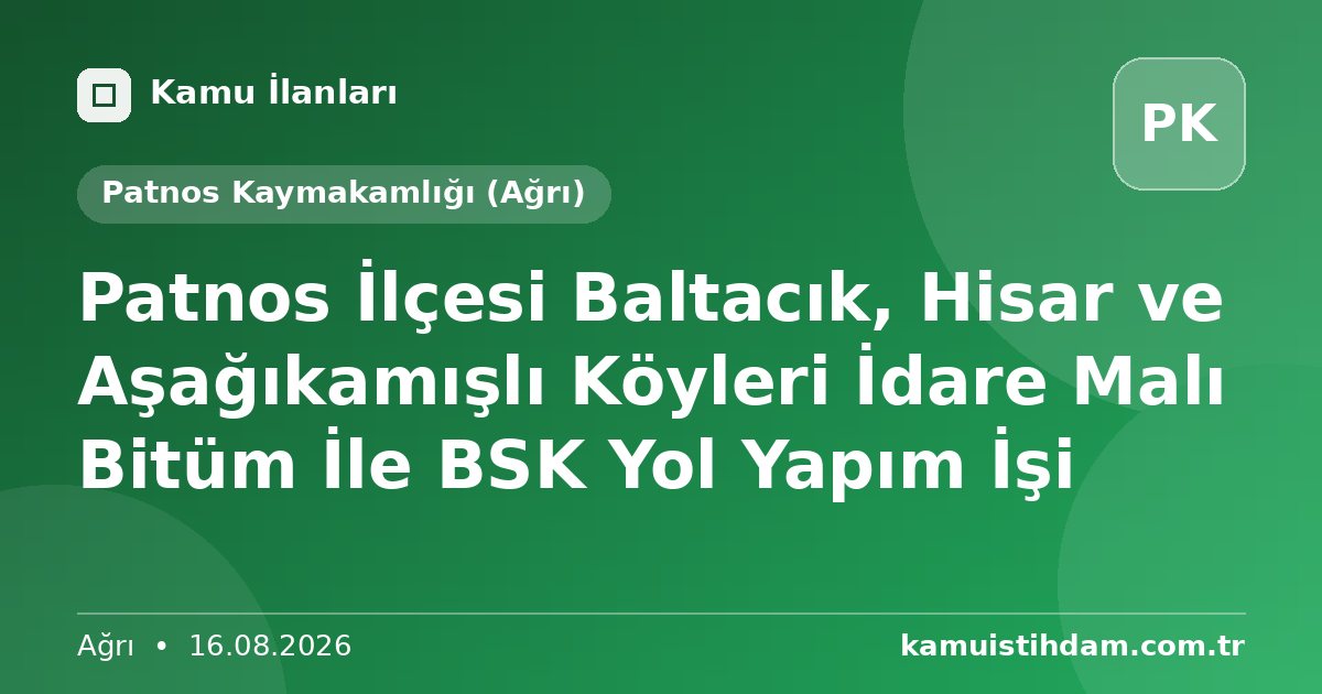 Patnos İlçesi Baltacık, Hisar ve Aşağıkamışlı Köyleri İdare Malı Bitüm İle BSK Yol Yapım İşi - Patnos Kaymakamlığı (Ağrı)