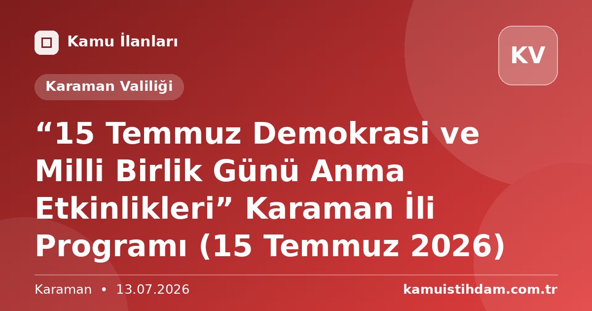 “15 Temmuz Demokrasi ve Milli Birlik Günü Anma Etkinlikleri” Karaman İli Programı (15 Temmuz 2026) - Karaman Valiliği