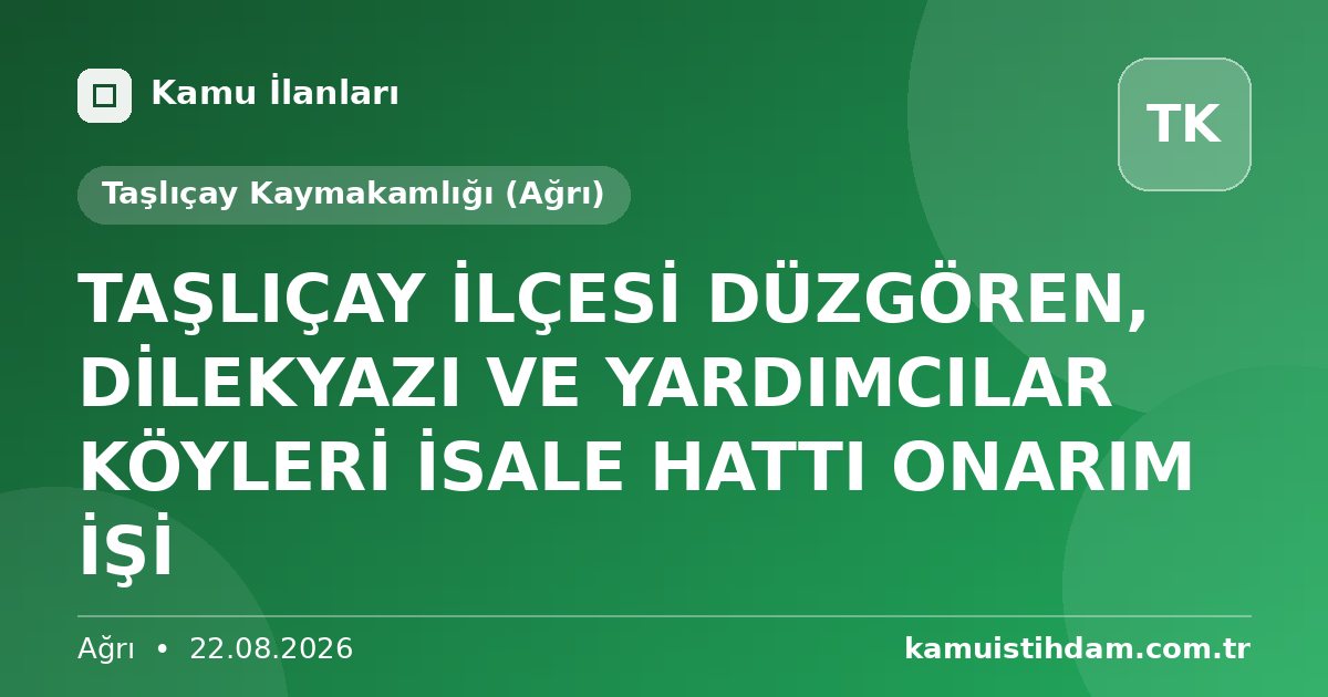 TAŞLIÇAY İLÇESİ DÜZGÖREN, DİLEKYAZI VE YARDIMCILAR KÖYLERİ İSALE HATTI ONARIM İŞİ - Taşlıçay Kaymakamlığı (Ağrı)