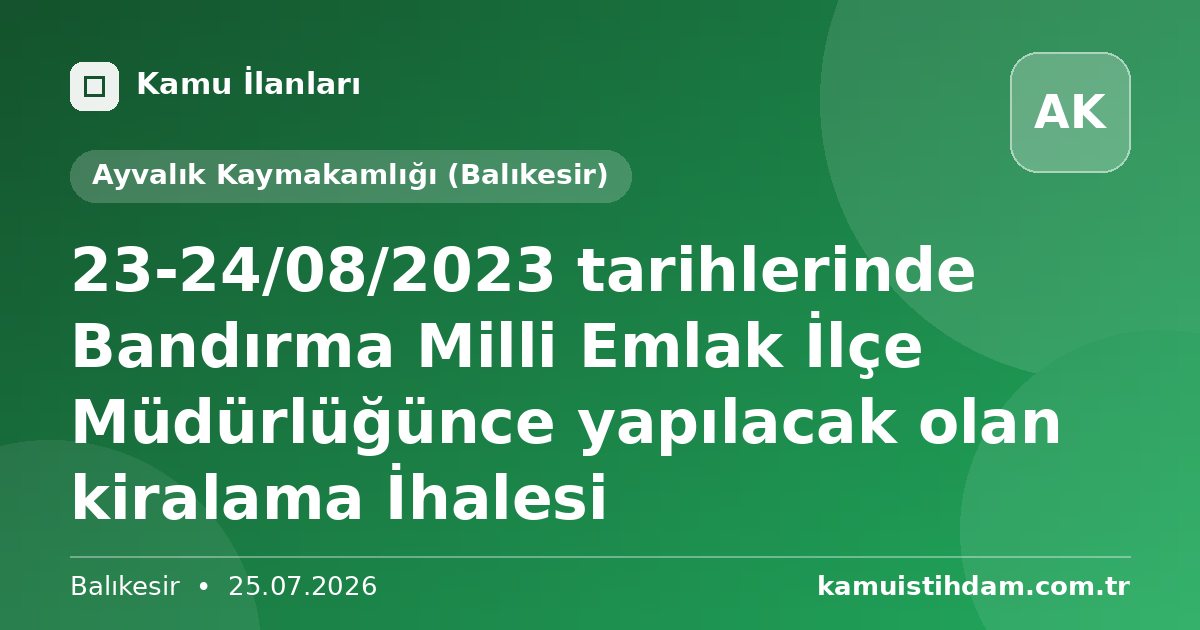 23-24/08/2023 tarihlerinde Bandırma Milli Emlak İlçe Müdürlüğünce yapılacak olan kiralama İhalesi - Ayvalık Kaymakamlığı (Balıkesir)