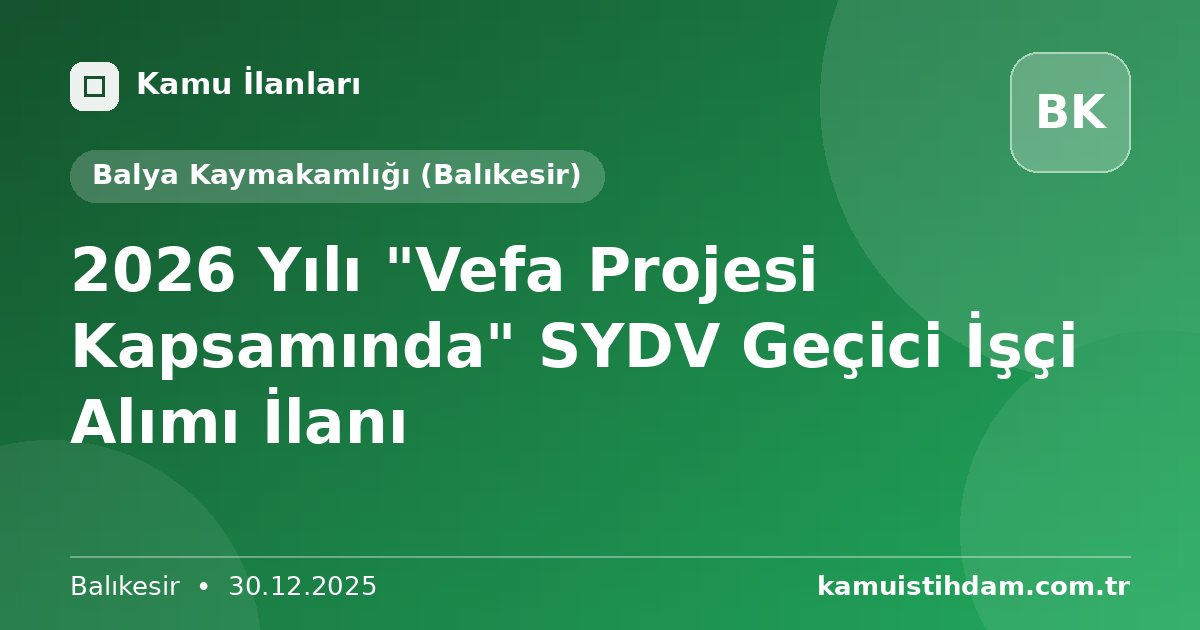 2026 Yılı "Vefa Projesi Kapsamında" SYDV Geçici İşçi Alımı İlanı - Balya Kaymakamlığı (Balıkesir)
