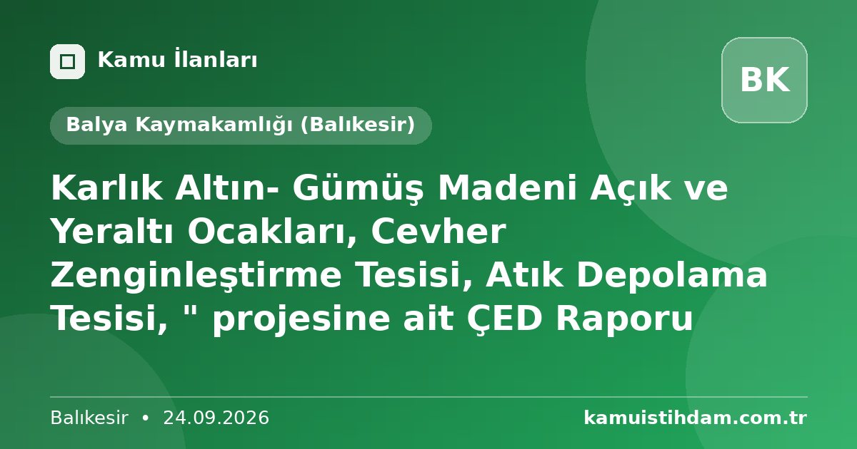 Karlık Altın- Gümüş Madeni Açık ve Yeraltı Ocakları, Cevher Zenginleştirme Tesisi, Atık Depolama Tesisi, " projesine ait ÇED Raporu - Balya Kaymakamlığı (Balıkesir)