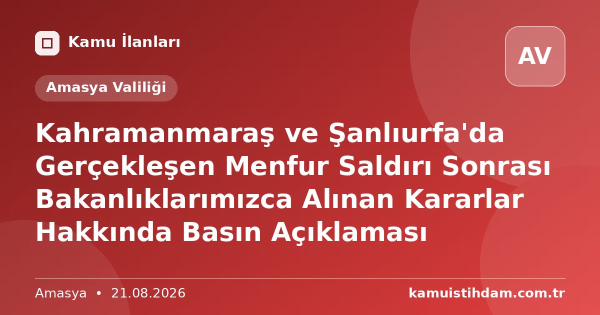Kahramanmaraş ve Şanlıurfa'da Gerçekleşen Menfur Saldırı Sonrası Bakanlıklarımızca Alınan Kararlar Hakkında Basın Açıklaması - Amasya Valiliği