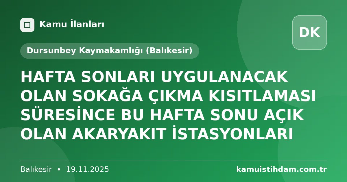 HAFTA SONLARI UYGULANACAK OLAN SOKAĞA ÇIKMA KISITLAMASI SÜRESİNCE BU HAFTA SONU AÇIK OLAN AKARYAKIT İSTASYONLARI - Dursunbey Kaymakamlığı (Balıkesir)
