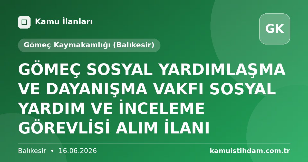 GÖMEÇ SOSYAL YARDIMLAŞMA VE DAYANIŞMA VAKFI SOSYAL YARDIM VE İNCELEME GÖREVLİSİ ALIM İLANI - Gömeç Kaymakamlığı (Balıkesir)