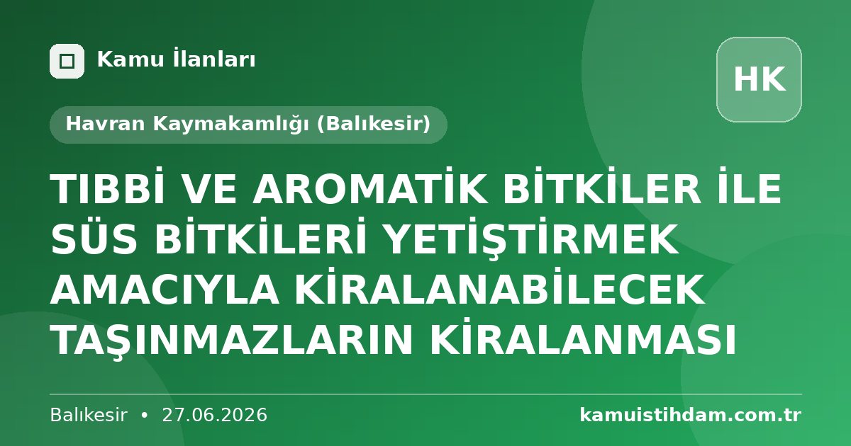 TIBBİ VE AROMATİK BİTKİLER İLE SÜS BİTKİLERİ YETİŞTİRMEK AMACIYLA KİRALANABİLECEK TAŞINMAZLARIN KİRALANMASI - Havran Kaymakamlığı (Balıkesir)