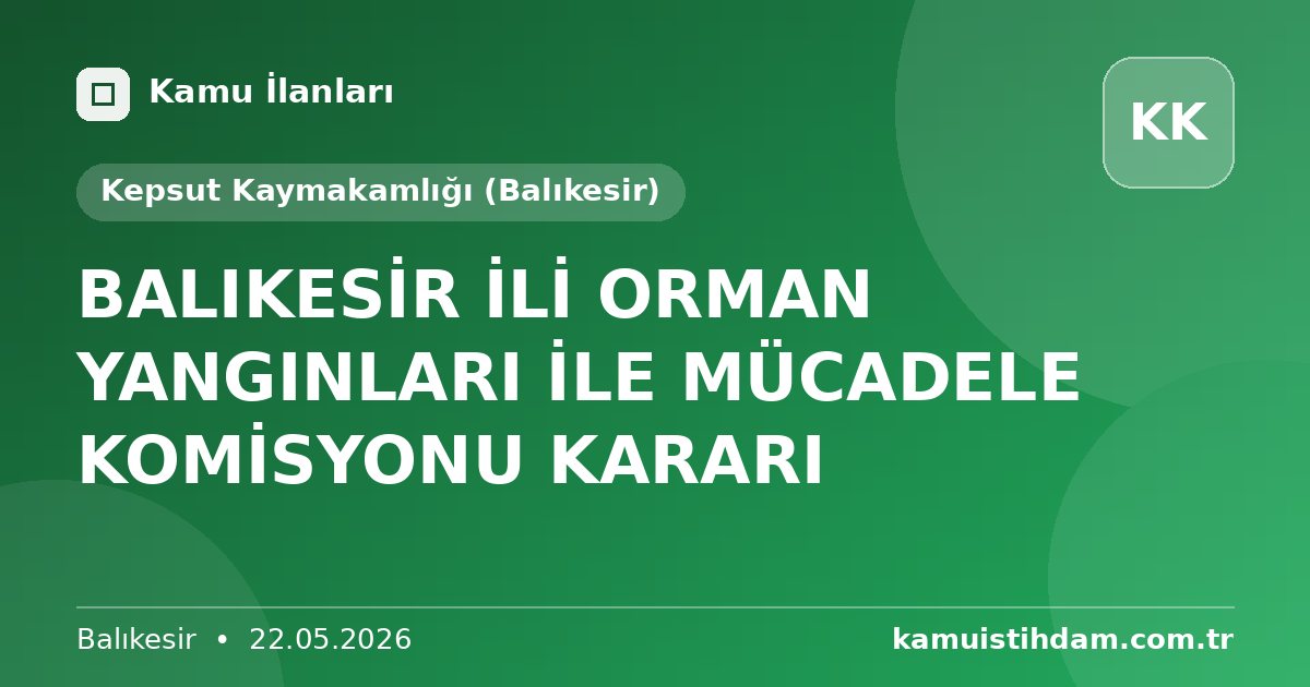 BALIKESİR İLİ ORMAN YANGINLARI İLE MÜCADELE KOMİSYONU KARARI - Kepsut Kaymakamlığı (Balıkesir)