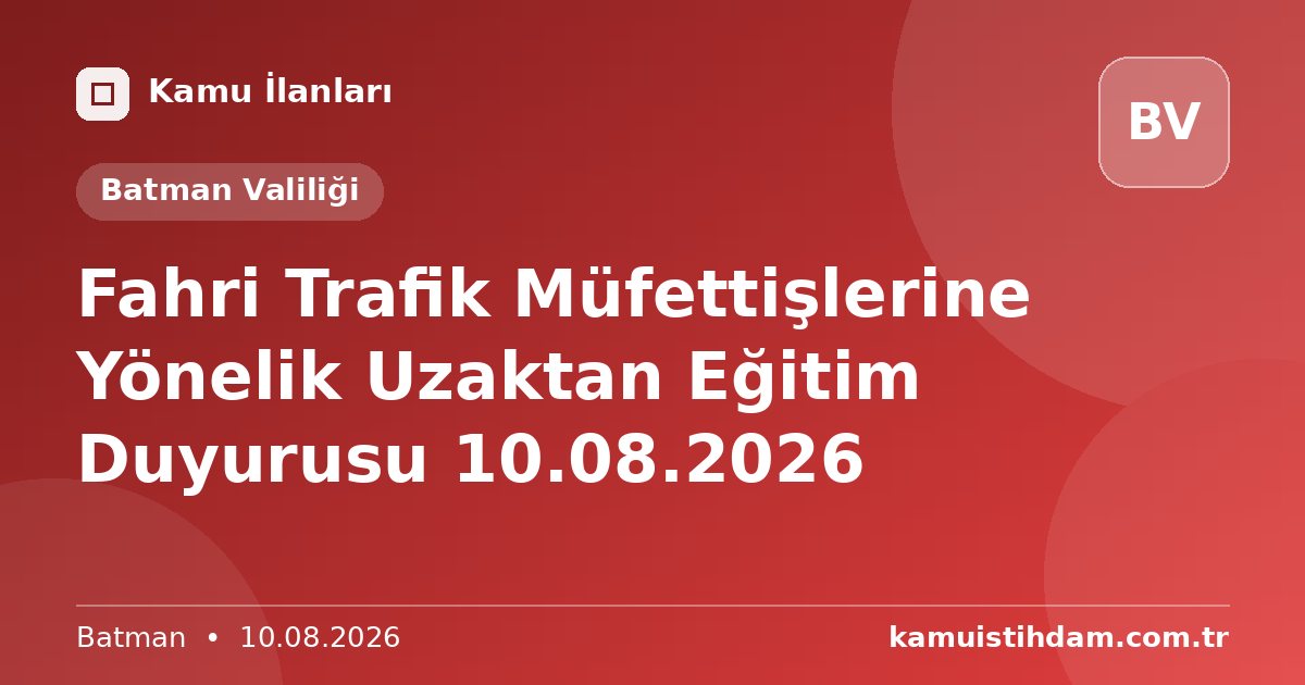 Fahri Trafik Müfettişlerine Yönelik Uzaktan Eğitim Duyurusu 10.08.2026 - Batman Valiliği
