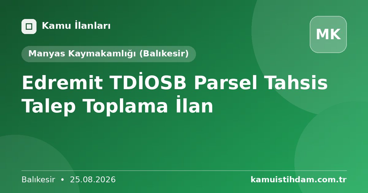 Edremit TDİOSB Parsel Tahsis Talep Toplama İlan - Manyas Kaymakamlığı (Balıkesir)