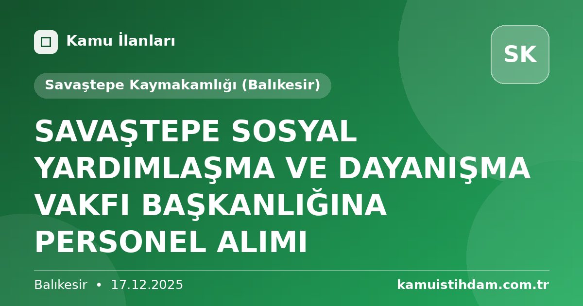 SAVAŞTEPE SOSYAL YARDIMLAŞMA VE DAYANIŞMA VAKFI BAŞKANLIĞINA PERSONEL ALIMI - Savaştepe Kaymakamlığı (Balıkesir)