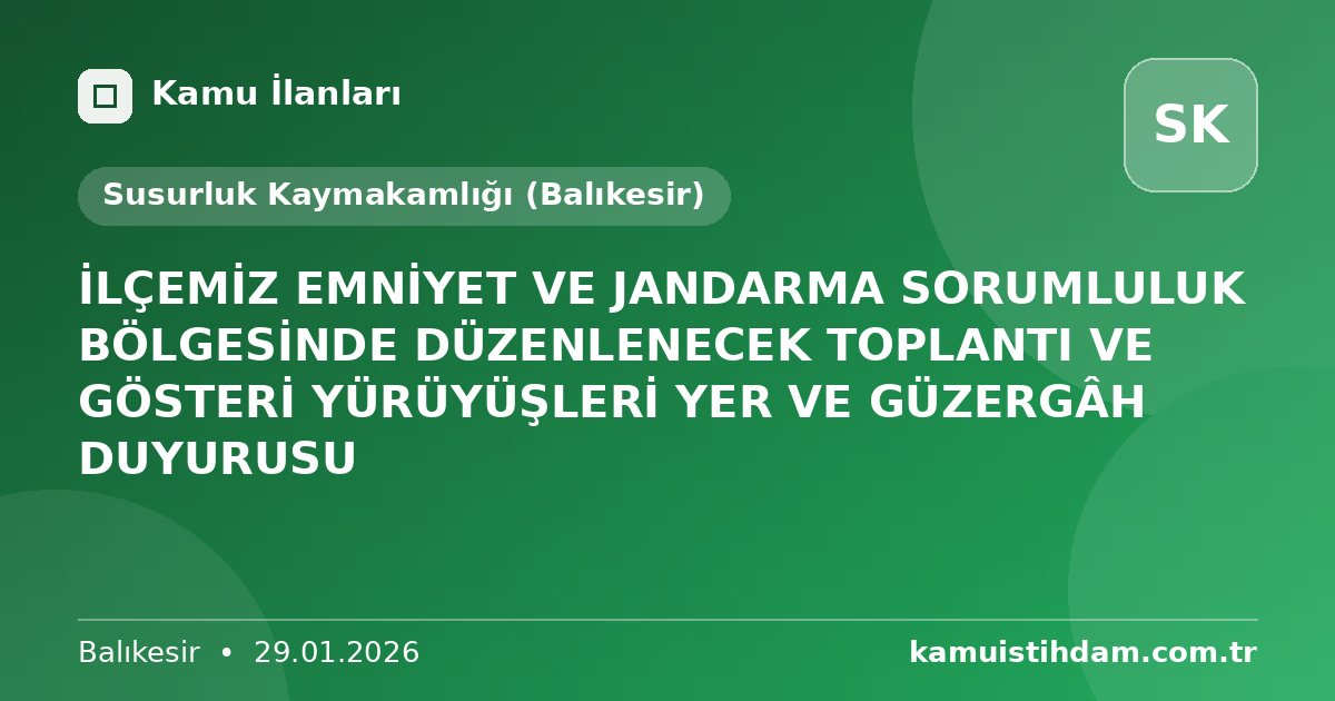 İLÇEMİZ EMNİYET VE JANDARMA SORUMLULUK BÖLGESİNDE DÜZENLENECEK TOPLANTI VE GÖSTERİ YÜRÜYÜŞLERİ YER VE GÜZERGÂH DUYURUSU - Susurluk Kaymakamlığı (Balıkesir)