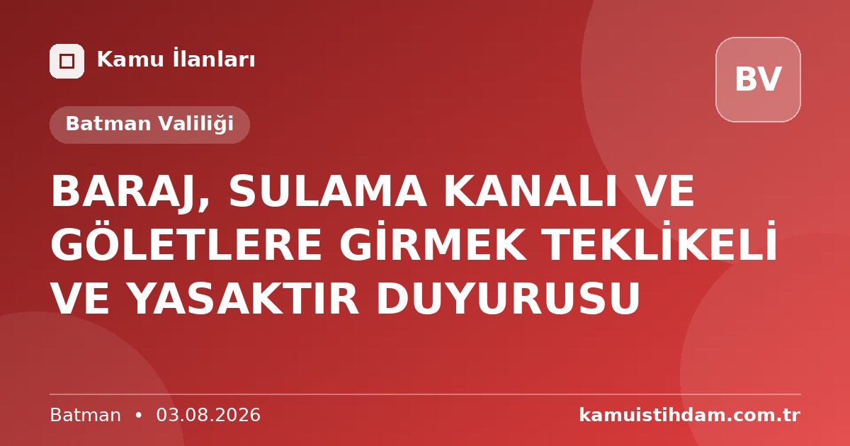 BARAJ, SULAMA KANALI VE GÖLETLERE GİRMEK TEKLİKELİ VE YASAKTIR DUYURUSU - Batman Valiliği