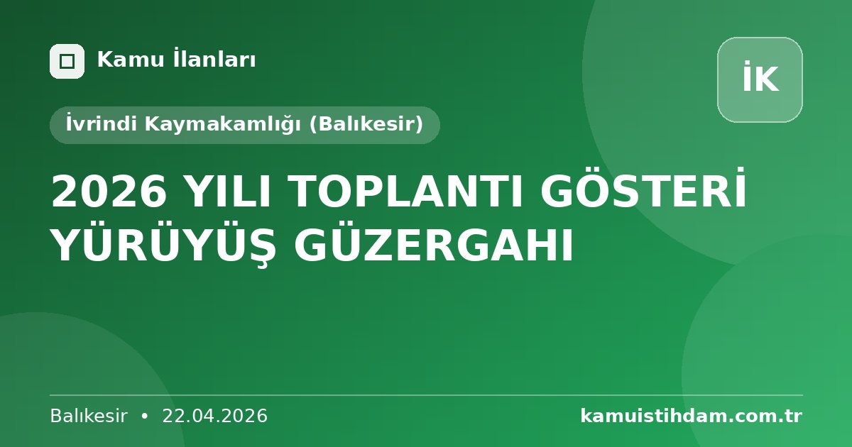 2026 YILI TOPLANTI GÖSTERİ YÜRÜYÜŞ GÜZERGAHI - İvrindi Kaymakamlığı (Balıkesir)