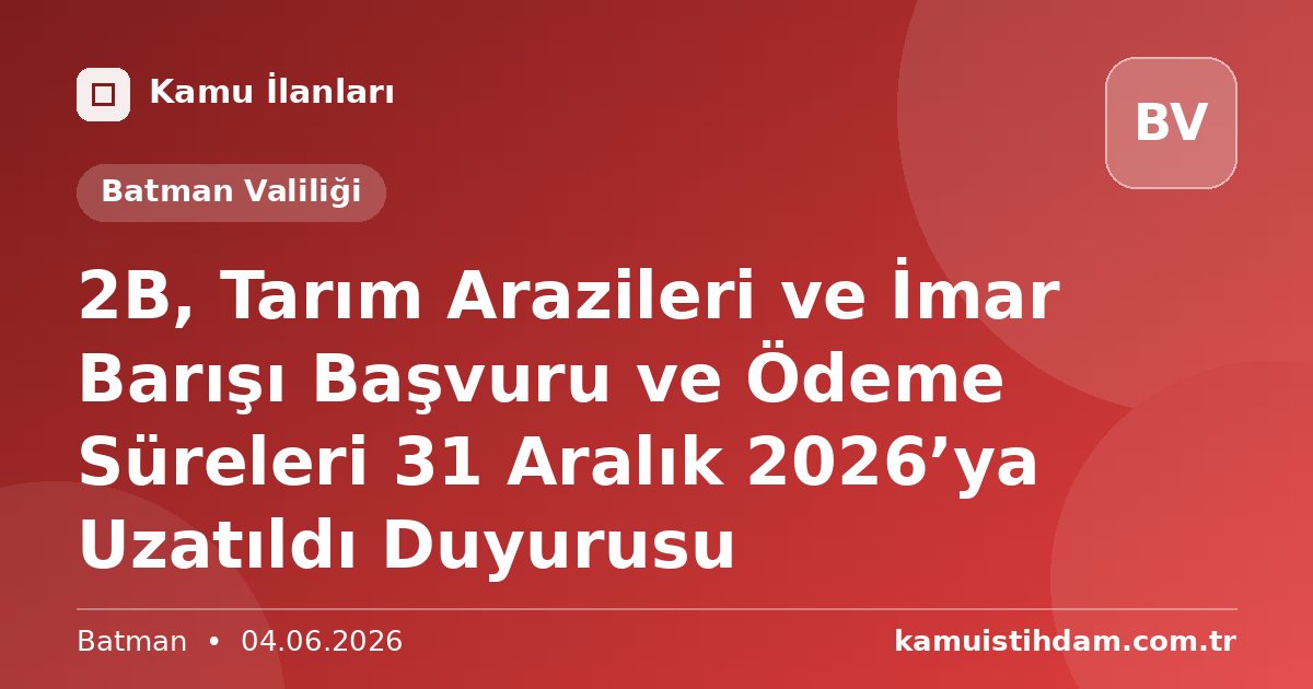 2B, Tarım Arazileri ve İmar Barışı Başvuru ve Ödeme Süreleri  31 Aralık 2026’ya Uzatıldı Duyurusu - Batman Valiliği