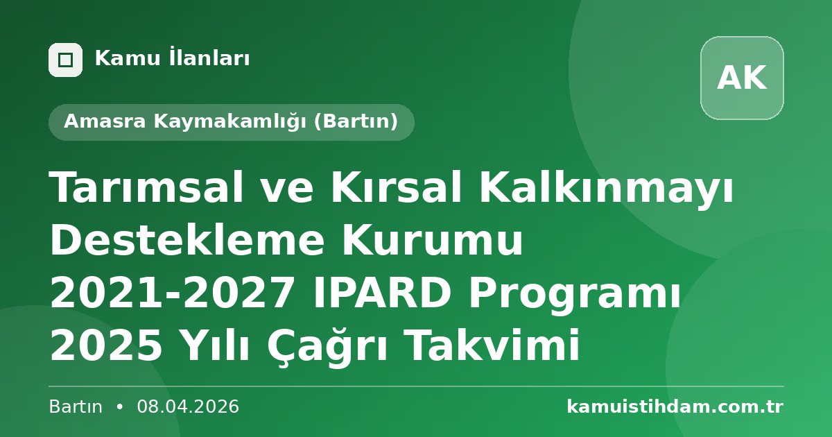 Tarımsal ve Kırsal Kalkınmayı Destekleme Kurumu 2021-2027 IPARD Programı 2025 Yılı Çağrı Takvimi - Amasra Kaymakamlığı (Bartın)