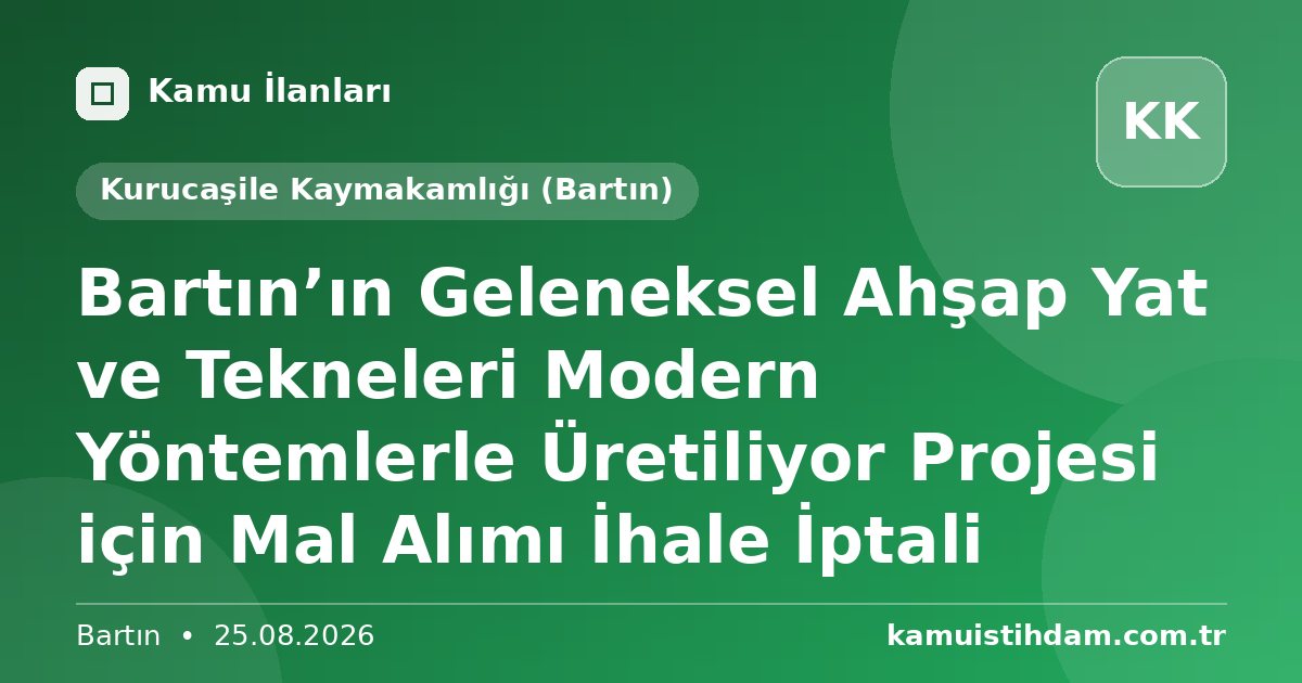 Bartın’ın Geleneksel Ahşap Yat ve Tekneleri Modern Yöntemlerle Üretiliyor Projesi için Mal Alımı İhale İptali - Kurucaşile Kaymakamlığı (Bartın)