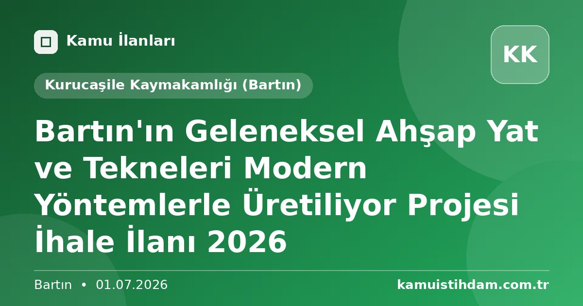 Bartın'ın Geleneksel Ahşap Yat ve Tekneleri Modern Yöntemlerle Üretiliyor Projesi İhale İlanı 2026 - Kurucaşile Kaymakamlığı (Bartın)