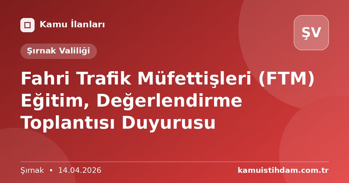 Fahri Trafik Müfettişleri (FTM) Eğitim, Değerlendirme Toplantısı Duyurusu - Şırnak Valiliği