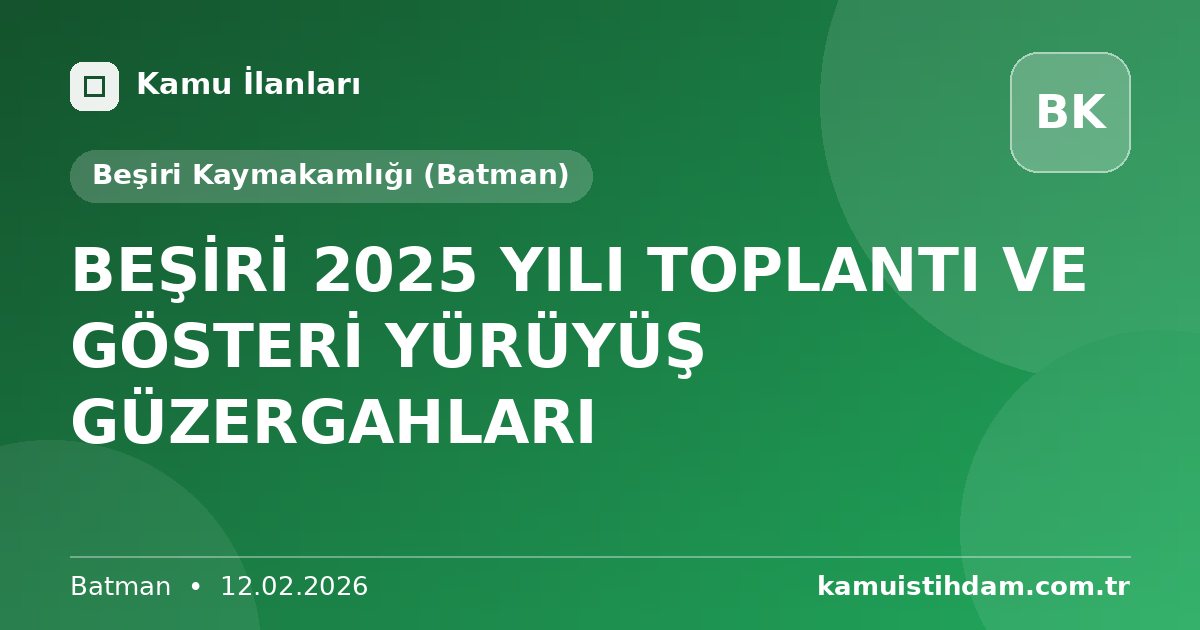 BEŞİRİ 2025 YILI TOPLANTI VE GÖSTERİ YÜRÜYÜŞ GÜZERGAHLARI - Beşiri Kaymakamlığı (Batman)