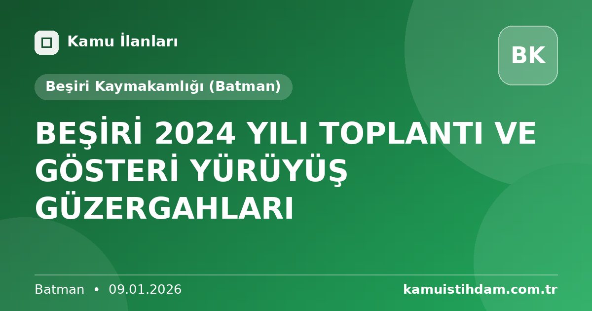 BEŞİRİ 2024 YILI TOPLANTI VE GÖSTERİ YÜRÜYÜŞ GÜZERGAHLARI - Beşiri Kaymakamlığı (Batman)