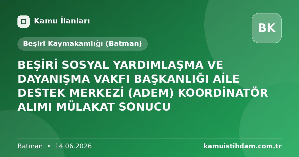 BEŞİRİ SOSYAL YARDIMLAŞMA VE DAYANIŞMA VAKFI BAŞKANLIĞI AİLE DESTEK MERKEZİ (ADEM) KOORDİNATÖR ALIMI MÜLAKAT SONUCU - Beşiri Kaymakamlığı (Batman)
