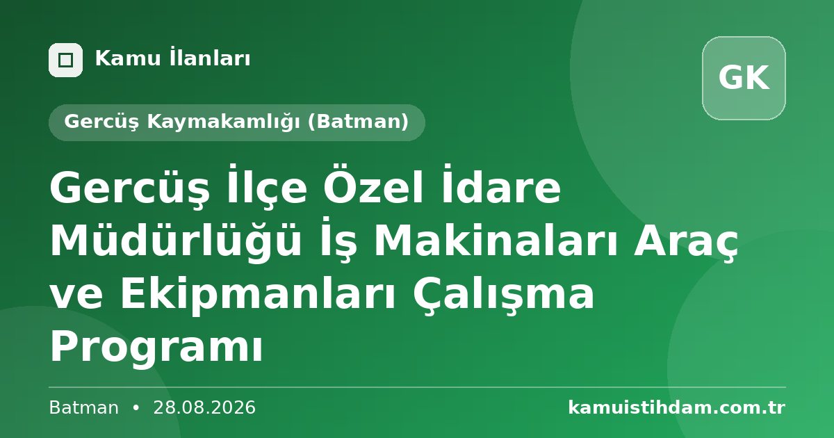 Gercüş İlçe Özel İdare Müdürlüğü İş Makinaları Araç ve Ekipmanları Çalışma Programı - Gercüş Kaymakamlığı (Batman)