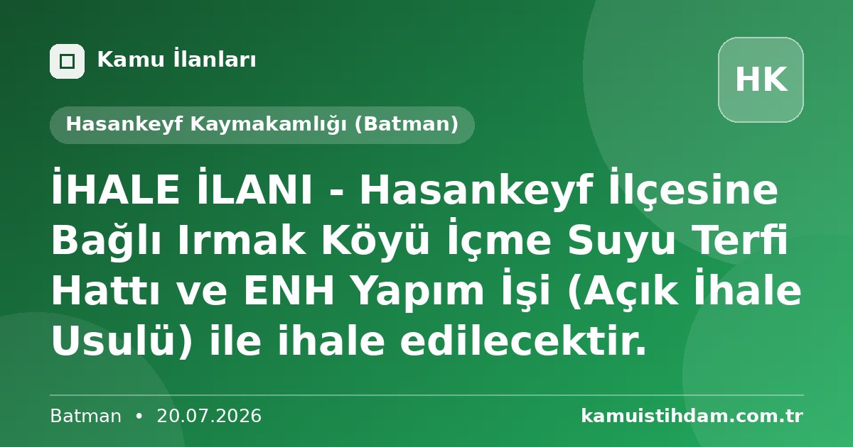 İHALE İLANI - Hasankeyf İlçesine Bağlı Irmak Köyü İçme Suyu Terfi Hattı ve ENH Yapım İşi (Açık İhale Usulü) ile ihale edilecektir. - Hasankeyf Kaymakamlığı (Batman)