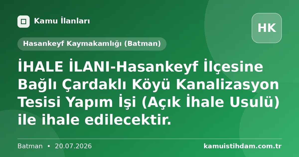 İHALE İLANI-Hasankeyf İlçesine Bağlı Çardaklı Köyü Kanalizasyon Tesisi Yapım İşi (Açık İhale Usulü) ile ihale edilecektir. - Hasankeyf Kaymakamlığı (Batman)