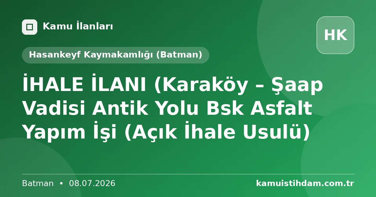 İHALE İLANI (Karaköy – Şaap Vadisi Antik Yolu Bsk Asfalt Yapım İşi (Açık İhale Usulü) - Hasankeyf Kaymakamlığı (Batman)