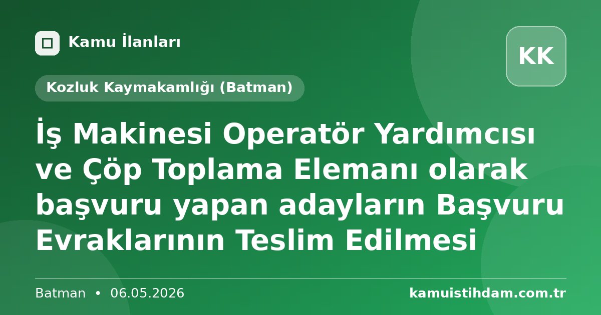İş Makinesi Operatör Yardımcısı ve Çöp Toplama Elemanı olarak başvuru yapan adayların Başvuru Evraklarının Teslim Edilmesi - Kozluk Kaymakamlığı (Batman)