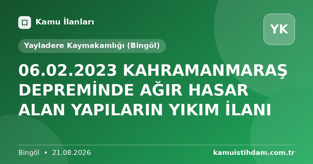 06.02.2023 KAHRAMANMARAŞ DEPREMİNDE AĞIR HASAR ALAN YAPILARIN YIKIM İLANI - Yayladere Kaymakamlığı (Bingöl)