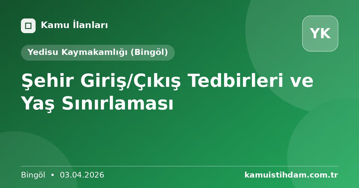 Şehir Giriş/Çıkış Tedbirleri ve Yaş Sınırlaması - Yedisu Kaymakamlığı (Bingöl)