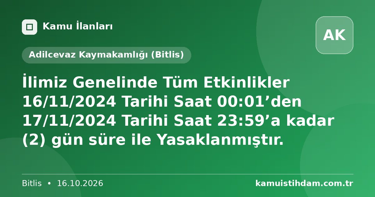 İlimiz Genelinde Tüm Etkinlikler 16/11/2024 Tarihi Saat 00:01’den 17/11/2024 Tarihi Saat 23:59’a kadar (2) gün süre ile Yasaklanmıştır. - Adilcevaz Kaymakamlığı (Bitlis)