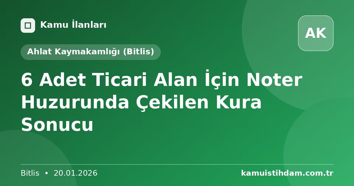 6 Adet Ticari Alan İçin Noter Huzurunda Çekilen Kura Sonucu - Ahlat Kaymakamlığı (Bitlis)