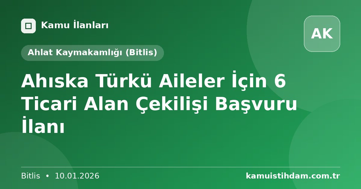Ahıska Türkü Aileler İçin 6 Ticari Alan Çekilişi Başvuru İlanı - Ahlat Kaymakamlığı (Bitlis)