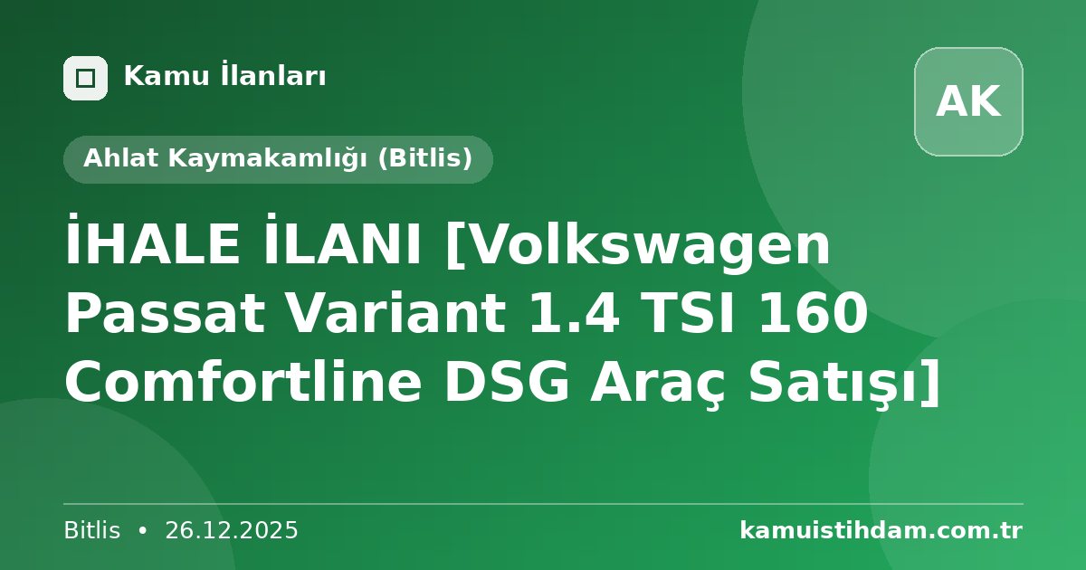 İHALE İLANI  [Volkswagen Passat Variant 1.4 TSI 160 Comfortline DSG Araç Satışı] - Ahlat Kaymakamlığı (Bitlis)