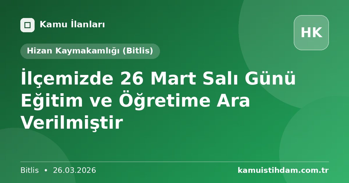 İlçemizde 26 Mart Salı Günü Eğitim ve Öğretime Ara Verilmiştir - Hizan Kaymakamlığı (Bitlis)