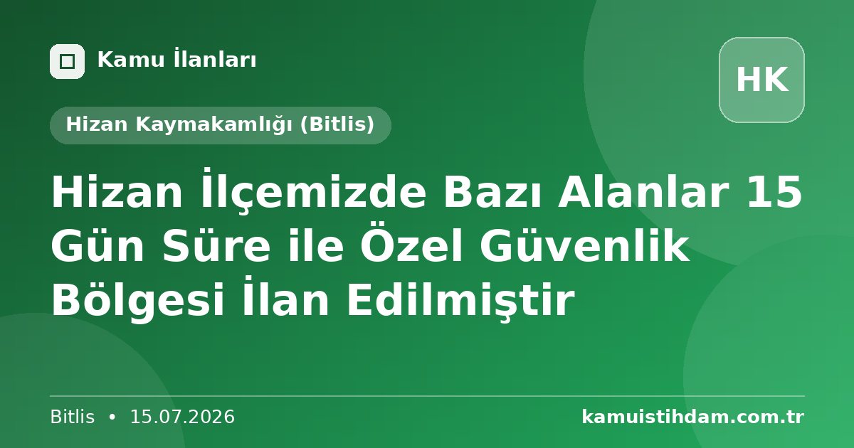 Hizan İlçemizde Bazı Alanlar 15 Gün Süre ile Özel Güvenlik Bölgesi İlan Edilmiştir - Hizan Kaymakamlığı (Bitlis)