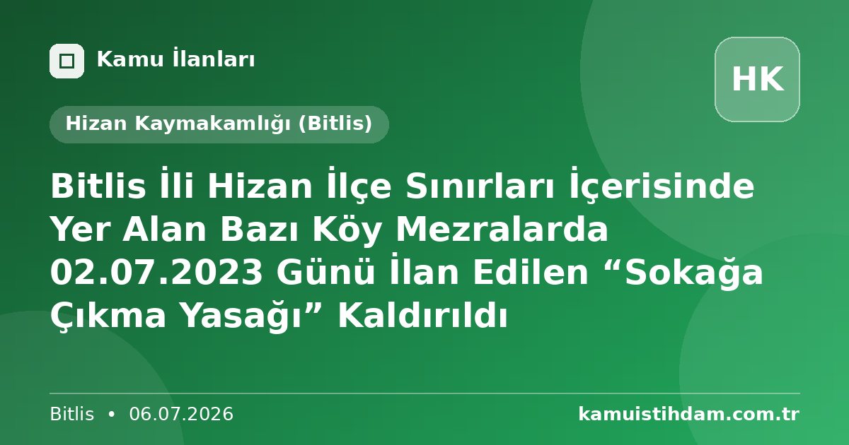 Bitlis İli Hizan İlçe Sınırları İçerisinde Yer Alan Bazı Köy Mezralarda 02.07.2023 Günü İlan Edilen “Sokağa Çıkma Yasağı” Kaldırıldı - Hizan Kaymakamlığı (Bitlis)