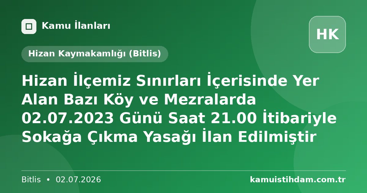Hizan İlçemiz Sınırları İçerisinde Yer Alan Bazı Köy ve Mezralarda 02.07.2023 Günü Saat 21.00 İtibariyle Sokağa Çıkma Yasağı İlan Edilmiştir - Hizan Kaymakamlığı (Bitlis)