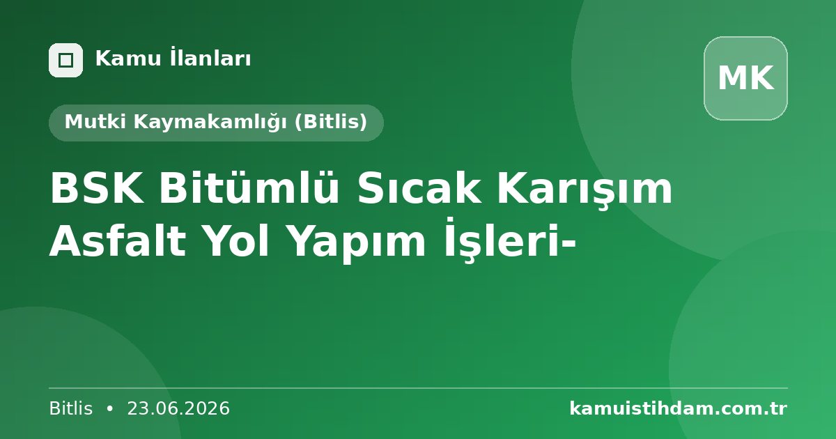 BSK Bitümlü    Sıcak Karışım Asfalt Yol Yapım İşleri- - Mutki Kaymakamlığı (Bitlis)