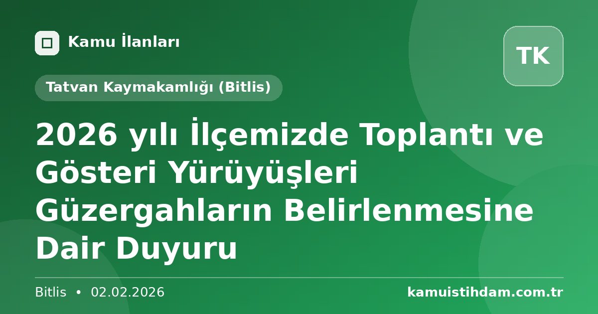2026 yılı İlçemizde Toplantı ve Gösteri Yürüyüşleri Güzergahların Belirlenmesine Dair Duyuru - Tatvan Kaymakamlığı (Bitlis)
