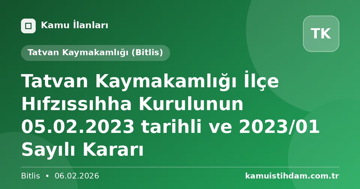 Tatvan Kaymakamlığı İlçe Hıfzıssıhha Kurulunun 05.02.2023 tarihli ve 2023/01 Sayılı Kararı - Tatvan Kaymakamlığı (Bitlis)