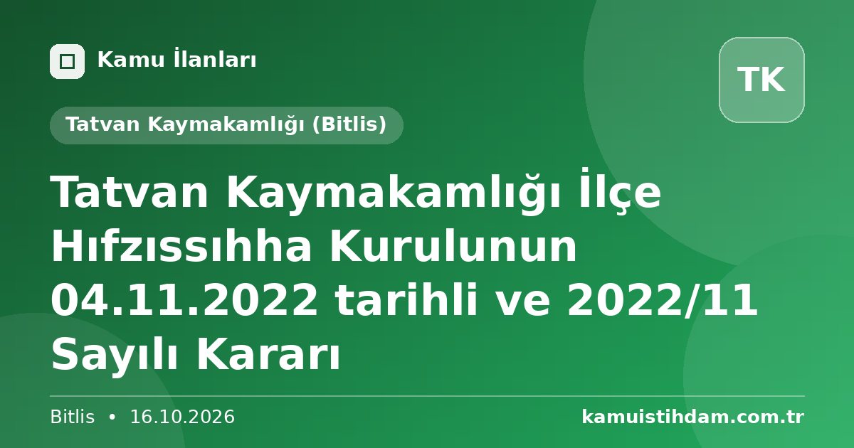 Tatvan Kaymakamlığı İlçe Hıfzıssıhha Kurulunun 04.11.2022 tarihli ve 2022/11 Sayılı Kararı - Tatvan Kaymakamlığı (Bitlis)