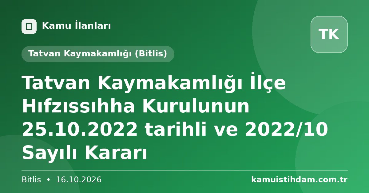 Tatvan Kaymakamlığı İlçe Hıfzıssıhha Kurulunun 25.10.2022 tarihli ve 2022/10 Sayılı Kararı - Tatvan Kaymakamlığı (Bitlis)