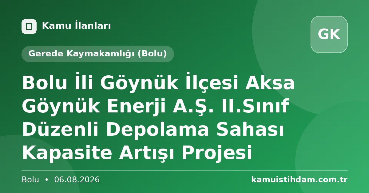 Bolu İli Göynük İlçesi Aksa Göynük Enerji A.Ş. II.Sınıf Düzenli Depolama Sahası Kapasite Artışı Projesi - Gerede Kaymakamlığı (Bolu)