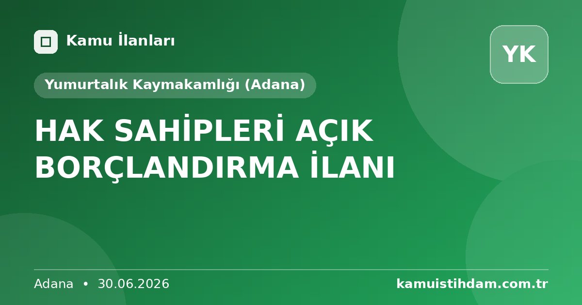 HAK SAHİPLERİ AÇIK BORÇLANDIRMA İLANI - Yumurtalık Kaymakamlığı (Adana)