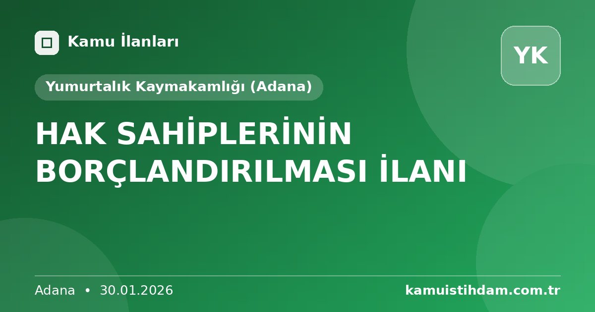 HAK SAHİPLERİNİN BORÇLANDIRILMASI İLANI - Yumurtalık Kaymakamlığı (Adana)