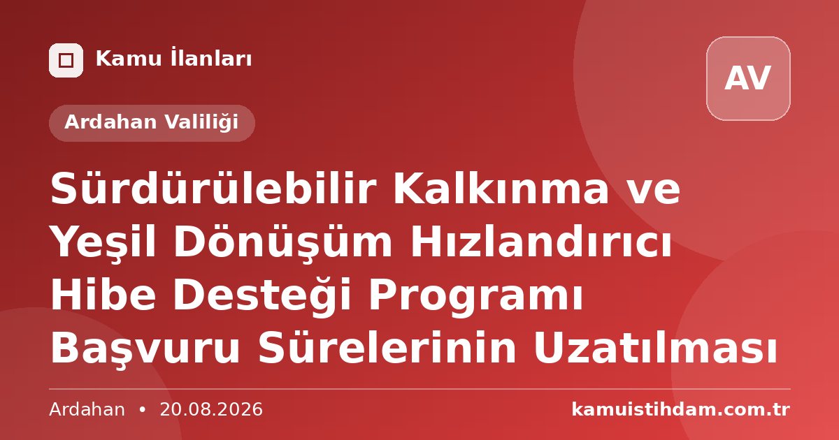 Sürdürülebilir Kalkınma ve Yeşil Dönüşüm Hızlandırıcı Hibe Desteği Programı Başvuru Sürelerinin Uzatılması - Ardahan Valiliği