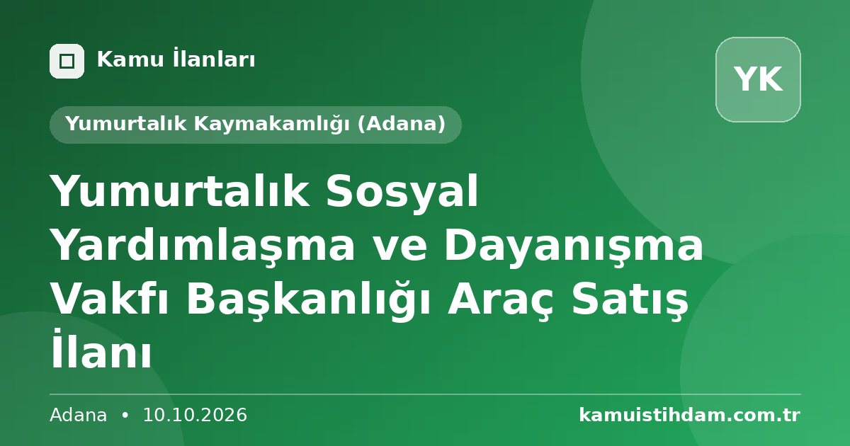 Yumurtalık Sosyal Yardımlaşma ve Dayanışma  Vakfı Başkanlığı Araç Satış İlanı - Yumurtalık Kaymakamlığı (Adana)